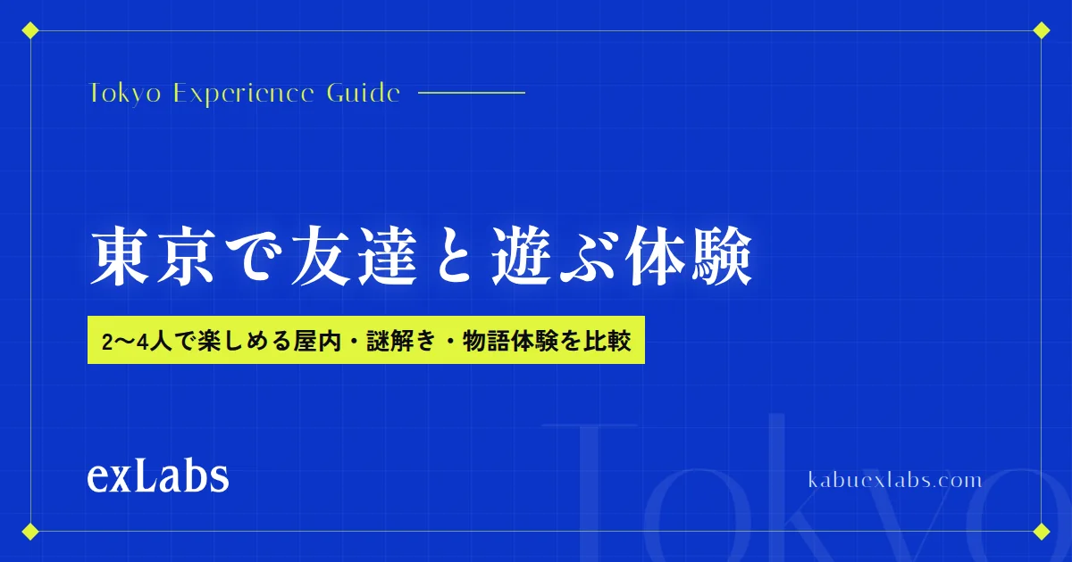 東京で友達と遊ぶ体験｜2〜4人で楽しめる屋内・謎解き・物語体験を比較